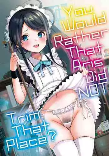 Goumou Maid Alice wa Suki desu ka - Do you like hairy maids Alice? | You Would Rather That Aris Did NOT Trim That Place?